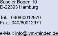 Saseler Bogen 10 D-22393 Hamburg  Tel.:  040/60012970 Fax.: 040/60012971  e-Mail: info@ivm-minden.de